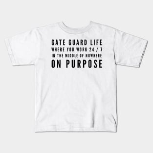 Gate Guard Life Work in the Middle of Nowhere on Purpose Kids T-Shirt